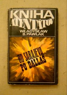 Władysław B. Pawlak - Kniha atentátů - Od Sarajeva po Dallas - 1972